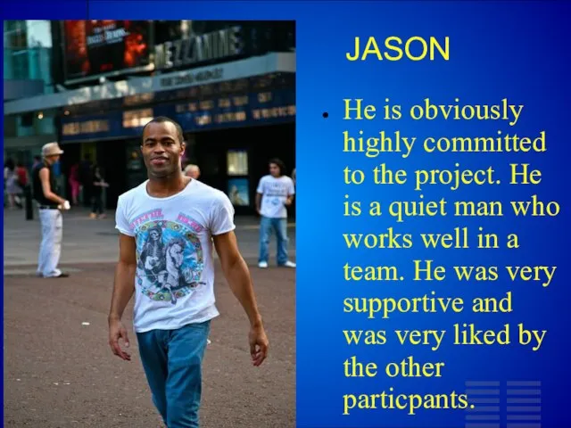 JASON He is obviously highly committed to the project. He is a