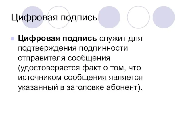 Цифровая подпись Цифровая подпись служит для подтверждения подлинности отправителя сообщения (удостоверяется факт