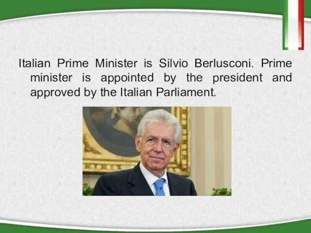 Italian Prime Minister is Silvio Berlusconi. Prime minister is appointed by the