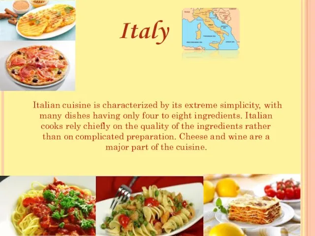 Italy Italian cuisine is characterized by its extreme simplicity, with many dishes