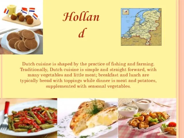 Holland Dutch cuisine is shaped by the practice of fishing and farming.