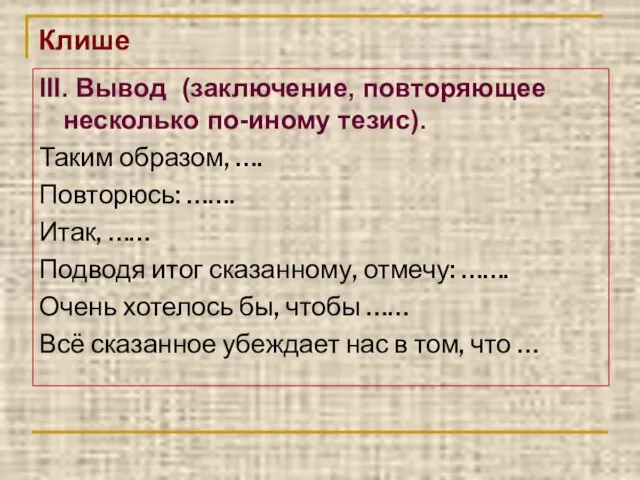 Клише III. Вывод (заключение, повторяющее несколько по-иному тезис). Таким образом, …. Повторюсь: