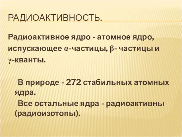 РАДИОАКТИВНОСТЬ. Радиоактивное ядро - атомное ядро, испускающее α-частицы, β- частицы и γ-кванты.