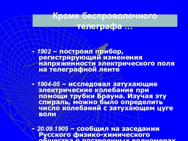 Кроме беспроволочного телеграфа … - 1902 – построил прибор, регистрирующий изменения напряженности