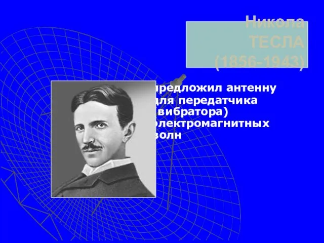 Никола ТЕСЛА (1856-1943) - предложил антенну для передатчика (вибратора) электромагнитных волн