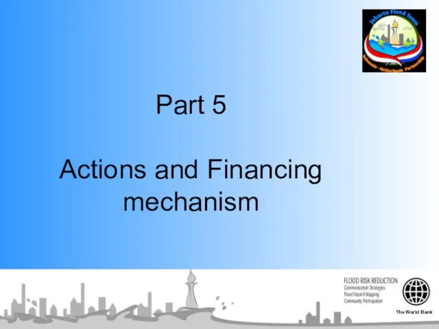 Part 5 Actions and Financing mechanism The World Bank