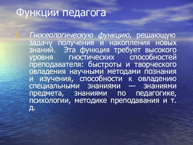 Функции педагога Гносеологическую функцию, решающую задачу получения и накопления новых знаний. Эта