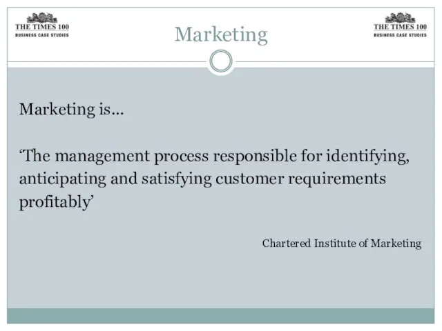 Marketing Marketing is... ‘The management process responsible for identifying, anticipating and satisfying