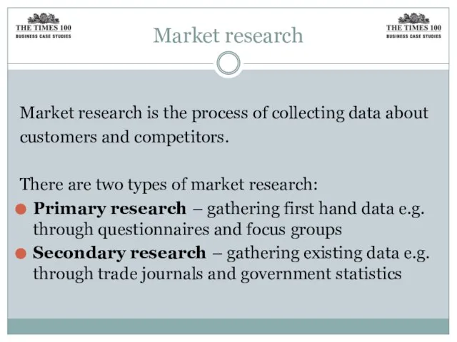 Market research Market research is the process of collecting data about customers