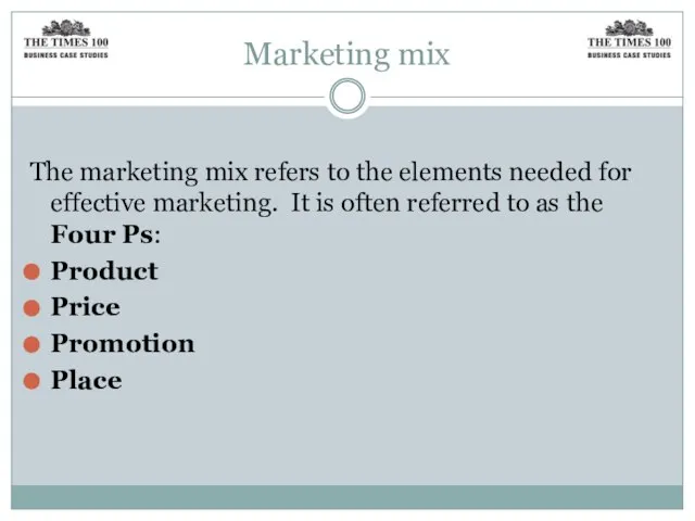 Marketing mix The marketing mix refers to the elements needed for effective