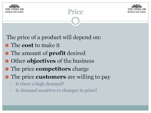 Price The price of a product will depend on: The cost to