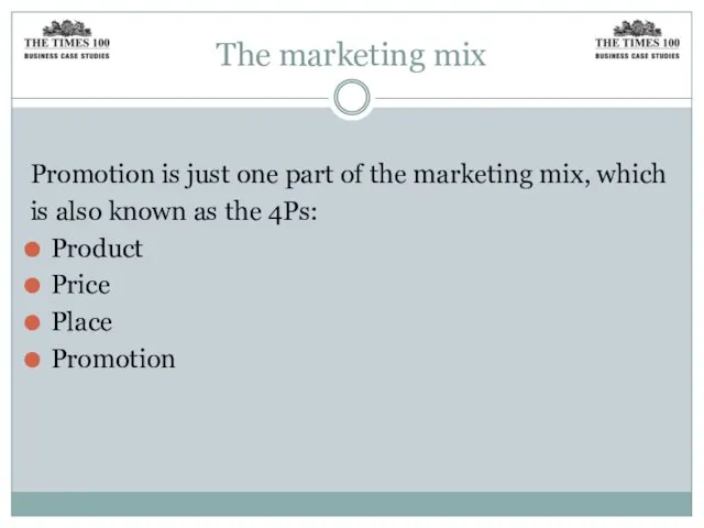 The marketing mix Promotion is just one part of the marketing mix,