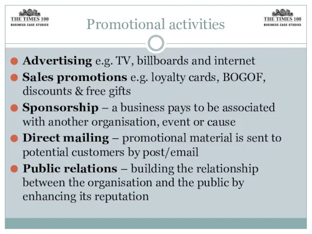 Promotional activities Advertising e.g. TV, billboards and internet Sales promotions e.g. loyalty