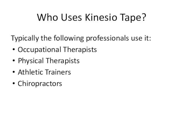 Who Uses Kinesio Tape? Typically the following professionals use it: Occupational Therapists