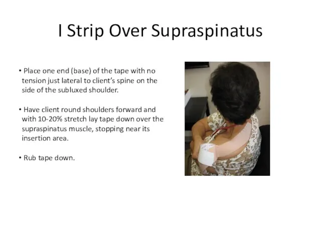 I Strip Over Supraspinatus Place one end (base) of the tape with
