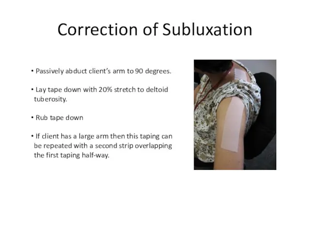 Correction of Subluxation Passively abduct client’s arm to 90 degrees. Lay tape