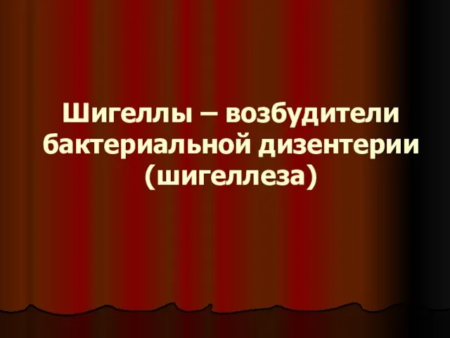 Шигеллы – возбудители бактериальной дизентерии (шигеллеза)