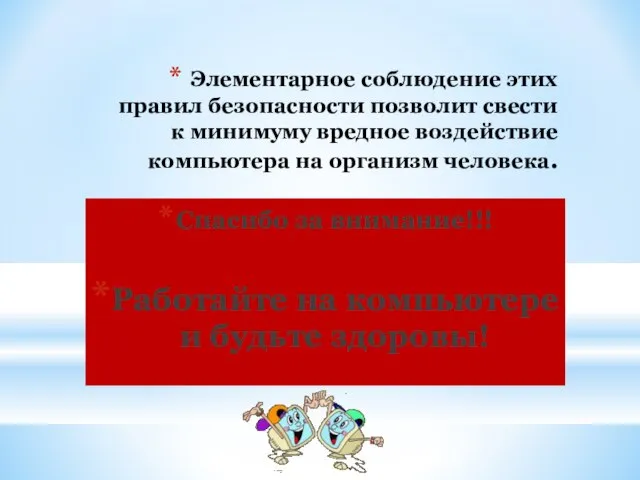 Элементарное соблюдение этих правил безопасности позволит свести к минимуму вредное воздействие компьютера