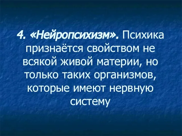 4. «Нейропсихизм». Психика признаётся свойством не всякой живой материи, но только таких