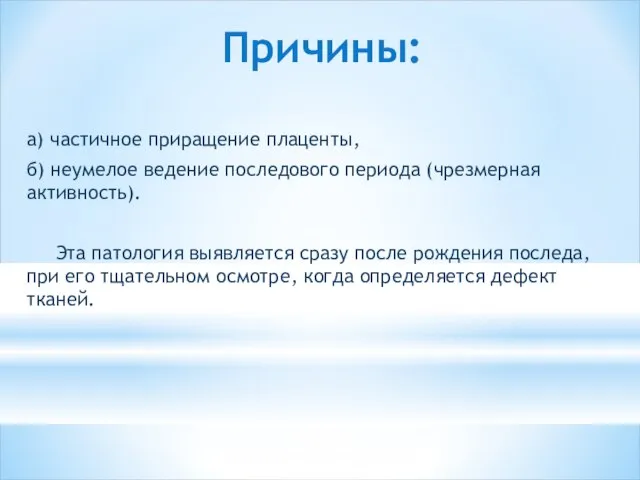 Причины: а) частичное приращение плаценты, б) неумелое ведение последового периода (чрезмерная активность).