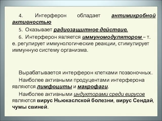 4. Интерферон обладает антимикробной активностью 5. Оказывает радиозащитное действие. 6. Интерферон является