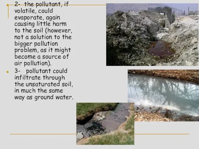 2- the pollutant, if volatile, could evaporate, again causing little harm to