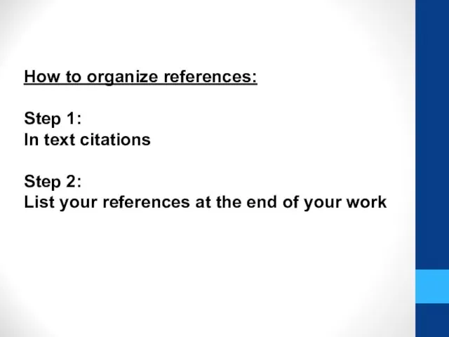 How to organize references: Step 1: In text citations Step 2: List