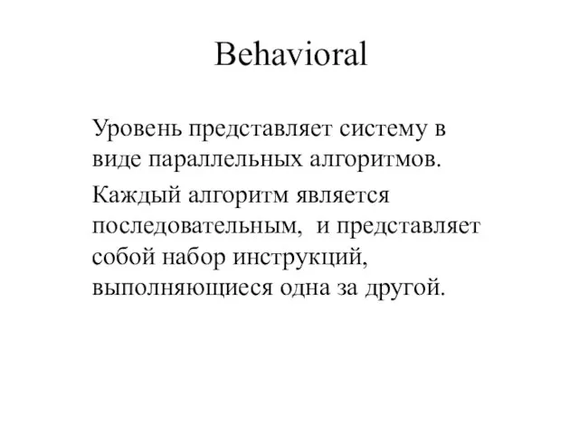 Behavioral Уровень представляет систему в виде параллельных алгоритмов. Каждый алгоритм является последовательным,