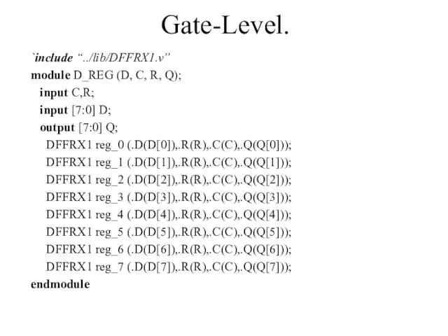 Gate-Level. `include “../lib/DFFRX1.v” module D_REG (D, C, R, Q); input C,R; input