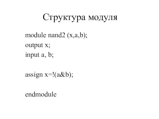 Структура модуля module nand2 (x,a,b); output x; input a, b; assign x=!(a&b); endmodule