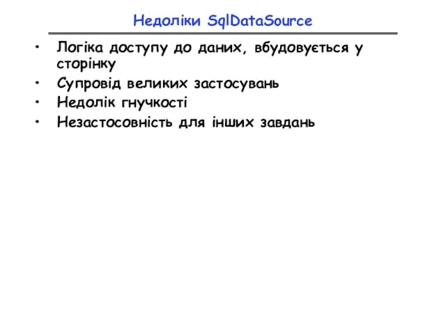 Недоліки SqlDataSource Логіка доступу до даних, вбудовується у сторінку Супровід великих застосувань