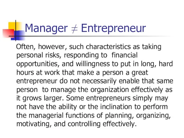 Manager ≠ Entrepreneur Often, however, such characteristics as taking personal risks, responding