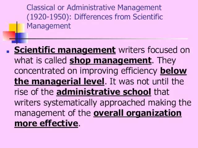Classical or Administrative Management (1920-1950): Differences from Scientific Management Scientific management writers