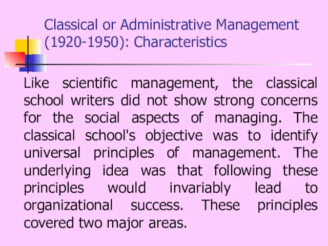 Classical or Administrative Management (1920-1950): Characteristics Like scientific management, the classical school