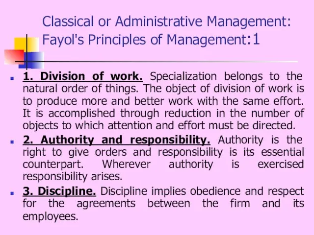 Classical or Administrative Management: Fayol's Principles of Management:1 1. Division of work.
