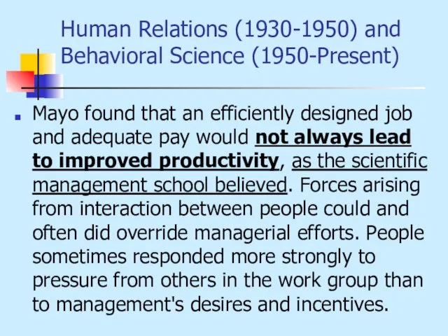 Human Relations (1930-1950) and Behavioral Science (1950-Present) Mayo found that an efficiently