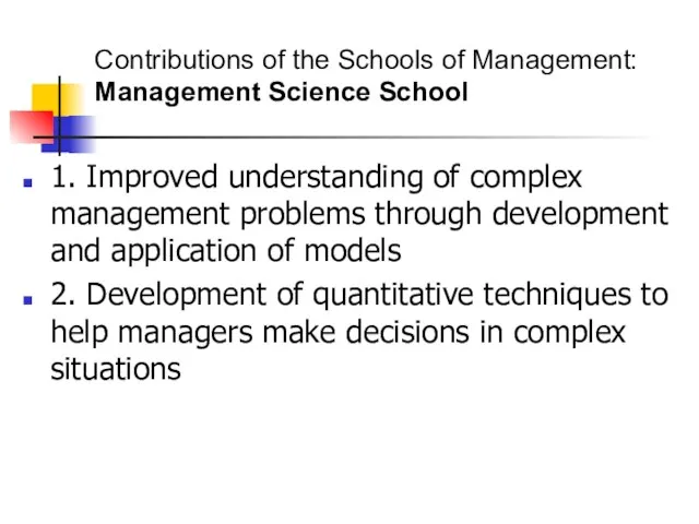Contributions of the Schools of Management: Management Science School 1. Improved understanding