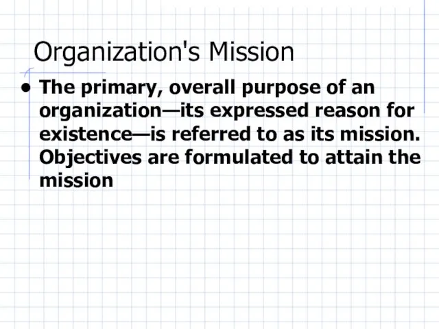 Organization's Mission The primary, overall purpose of an organization—its expressed reason for