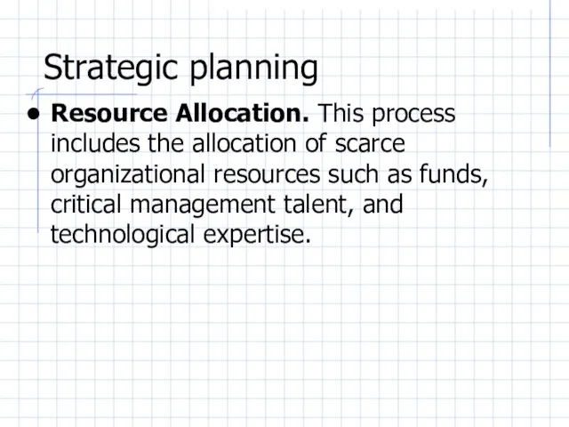 Strategic planning Resource Allocation. This process includes the allocation of scarce organizational