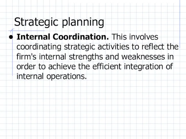 Strategic planning Internal Coordination. This involves coordinating strategic activities to reflect the