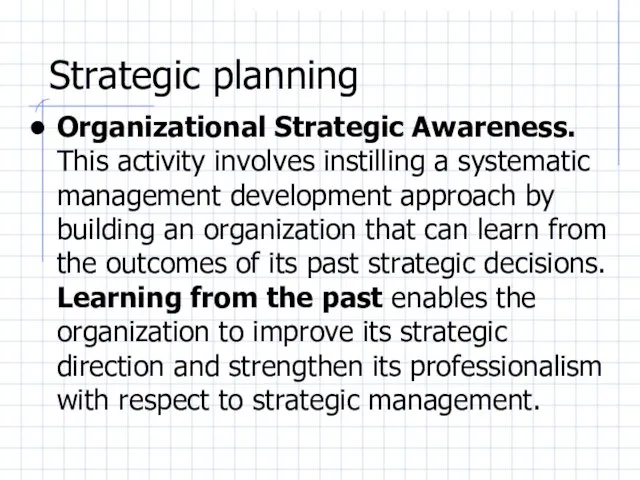 Strategic planning Organizational Strategic Awareness. This activity involves instilling a systematic management
