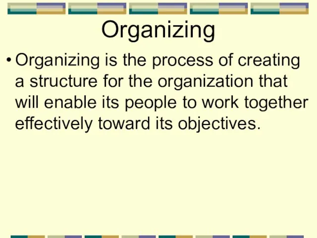 Organizing Organizing is the process of creating a structure for the organization