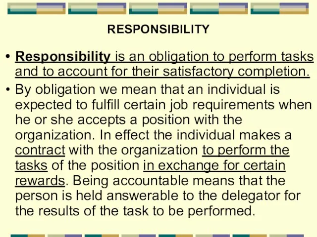 RESPONSIBILITY Responsibility is an obligation to perform tasks and to account for