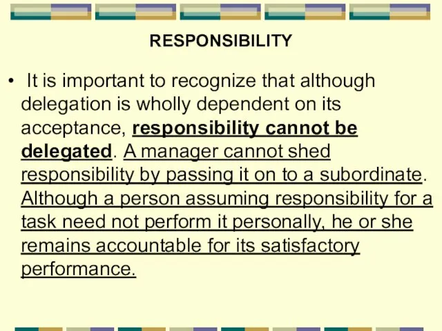 RESPONSIBILITY It is important to recognize that although delegation is wholly dependent
