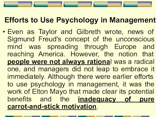 Efforts to Use Psychology in Management Even as Taylor and Gilbreth wrote,
