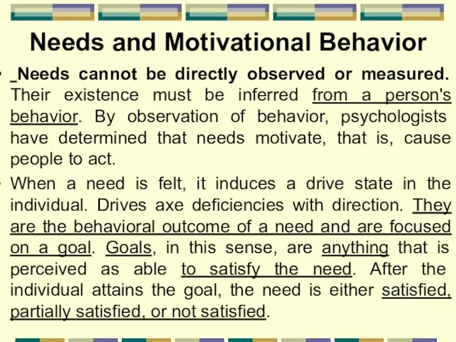Needs and Motivational Behavior Needs cannot be directly observed or measured. Their