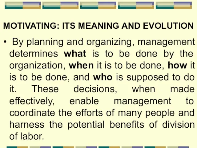MOTIVATING: ITS MEANING AND EVOLUTION By planning and organizing, management determines what