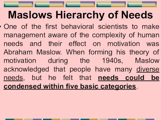 Maslows Hierarchy of Needs One of the first behavioral scientists to make