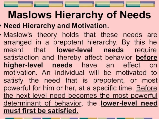 Maslows Hierarchy of Needs Need Hierarchy and Motivation. Maslow's theory holds that