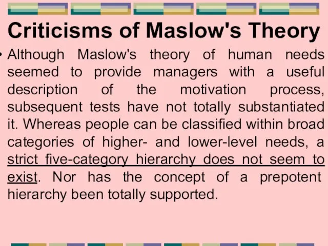 Criticisms of Maslow's Theory Although Maslow's theory of human needs seemed to